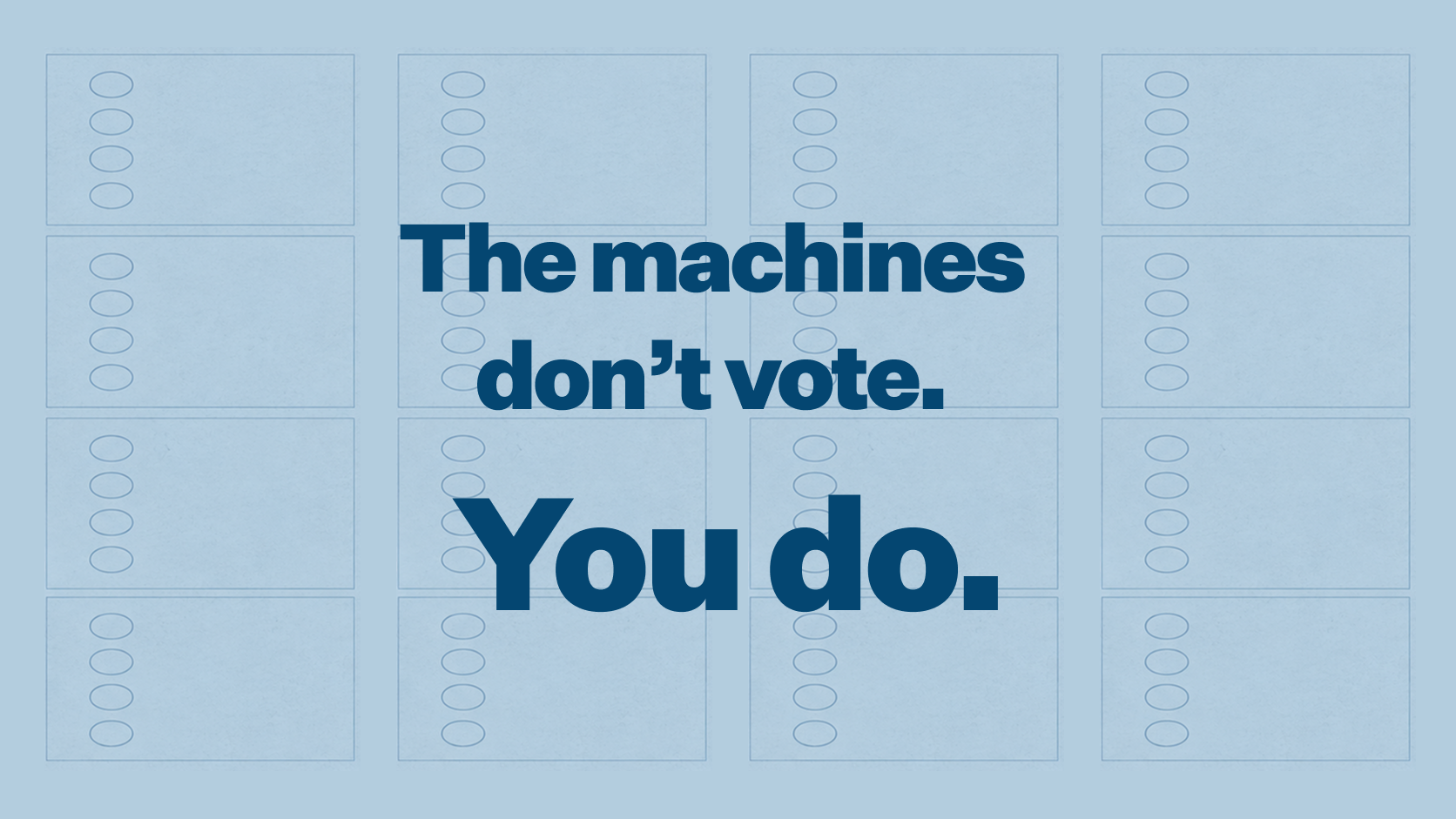 The machines don't vote. You do.